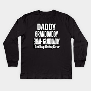 Dad granddaddy Great granddaddy, I Just Keep Getting Better Kids Long Sleeve T-Shirt